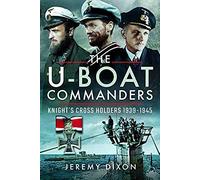 The U-Boat Commanders: Knight's Cross Holders 1939-1945