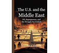 The U.S. and the Middle East: Oil, Superpowers,and the Struggle For Control