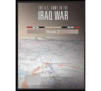The U.S. Army in The Iraq War: Invasion Insurgency Civil War 2003-2006 Book 2