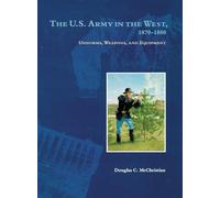 The U.s. Army in the West, 1870-1880: Uniforms, Weapons, And Equipment