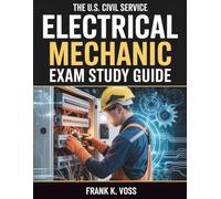 THE U.S. CIVIL SERVICE ELECTRICAL MECHANIC EXAM STUDY GUIDE: Comprehensive Review, with 600+ Practice Questions, and Full-Length Tests to Master Electrical Theory, Mechanical Aptitude, and Safety
