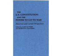 The U.S. Constitution and the Power to Go War, CONTRIBUTIONS IN MILITARY STUDIES Center for National Security Studies (Washington, D.C.), Georgetown University Law Center, Gary M. Stern (Auteur)