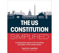The U.S. Constitution Simplified: A plainspoken guide to the founding principles of the United States