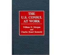 The U.S. Consul at Work, Contributions in Political Science Charles Stuart Kennedy, William D. Morgan (Auteur)