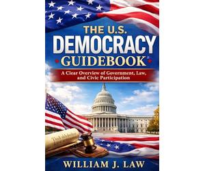The U.S. Democracy Guidebook: A Clear Overview of Government, Law, and Civic Participation