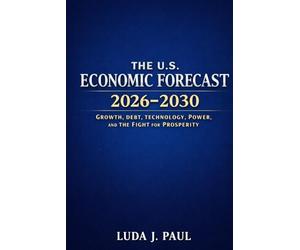 The U.S. Economic Forecast 2026-2030: Growth, Debt, Technology, Power, and the Fight for Prosperity
