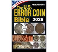 The U.S. Error Coin Bible: A Comprehensive Visual Guide to Unlock Hidden Value in America’s Rarest Mint Errors and Variations