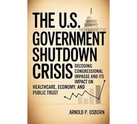 The U.S. Government Shutdown Crisis: Decoding Congressional Impasse and Its Impact on Healthcare, Economy, and Public Trust