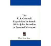 The U.S. Grinnell Expedition in Search of Sir John Franklin: A Personal Narrative Kane, Elisha Kent (Auteur)