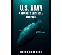 The U.S. NAVY & UNMANNED UNDERSEA WARFARE: Autonomous Warfare Under the Seas
