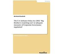The U.S. Sarbanes Oxley Act 2002. "Big Brother Is Watching You" Or Adequate Measures Of Corporate Governance Regulation?
