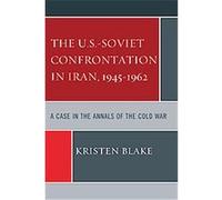 The U.S.-Soviet Confrontation in Iran 1945-1962 Kristen Blake (Auteur)
