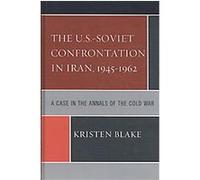 The U.S.-Soviet Confrontation in Iran 1945-1962 Kristen Blake (Auteur)