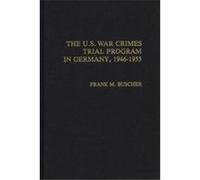 The U.S. War Crimes Trial Program in Germany, 1946-1955, CONTRIBUTIONS IN MILITARY STUDIES Frank M. Buscher (Auteur)