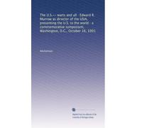The U.S.-- warts and all : Edward R. Murrow as director of the USIA, presenting the U.S. to the world : a commemorative symposium, Washington, D.C., October 16, 1991