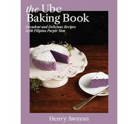 The Ube Baking Book: Mochi Pancakes, Decadent Brownies, Milk Bread, Traditional Cakes, and More Baking Recipes with Filipinx Purple Yam