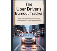 The Uber Driver’s Burnout Tracker: A Daily Journal with Prompts to Log Stress, Celebrate Wins, and Thrive in the Gig Economy