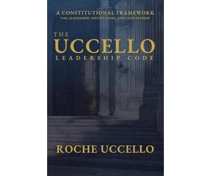 The Uccello Leadership Code: A Constitutional Framework for Leadership, Institutions, and Stewardship