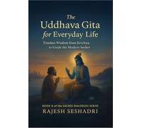 The Uddhava Gita for Everyday Life: Timeless Wisdom from Krishna to Guide the Modern Seeker