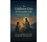 The Uddhava Gita for Everyday Life: Timeless Wisdom from Krishna to Guide the Modern Seeker