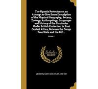 The Uganda Protectorate; An Attempt To Give Some Description Of The Physical Geography, Botany, Zoology, Anthropology, Languages And History Of The Te