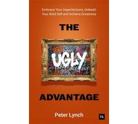 The Ugly Advantage Embrace Your Imperfections, Unleash Your Bold Self and Achieve Greatness - Peter Lynch - Harriman House - ebook (ePub) - Livre