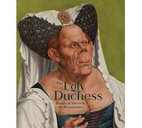 The Ugly Duchess: Beauty & Satire in the Renaissance