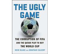 The Ugly Game: The Corruption of FIFA and the Qatari Plot to Buy the World Cup