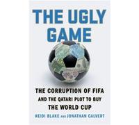 The Ugly Game The Corruption of Fifa and the Qatari Plot to Buy the World Cup by Heidi Blake & Jonathan Calvert Heidi Blake Jonathan Calvert (Auteur)