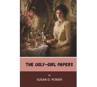The Ugly-Girl Papers: A Beauty Guide written for the 19th Century Woman (Annotated)