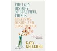 L'histoire laide des belles choses – Essais sur le désir et la consommation