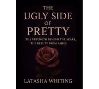 The Ugly Side of Pretty: Strength Behind the Scars, Beauty from Ashes