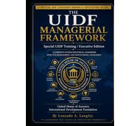 The UIDF Managerial Framework- Special UIDF Training / Executive Edition: 12 Principles for Leadership, Management, Accountability, and Organizational Excellence