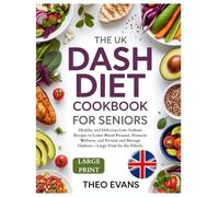 The UK DASH Diet Cookbook for Seniors: Healthy and Delicious Low-Sodium Recipes to Lower Blood Pressure, Promote Wellness, and Prevent and Manage Diabetes - Large Print for the Elderly.