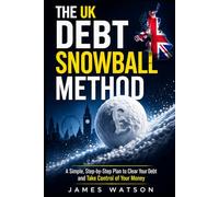 The UK Debt Snowball Method: A Simple, Step-by-Step Plan to Clear Your Debt and Take Control of Your Money