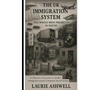The UK Immigration System: The Whole Mess Presented in Poetry: A collection of 24 poems on a broken immigration system in desperate need of reform.