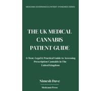 THE UK MEDICAL CANNABIS PATIENT GUIDE: A Clear, Legal & Practical Guide to Accessing Prescription Cannabis in The United Kingdom
