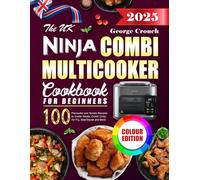 The UK Ninja Combi Multicooker Cookbook for Beginners: 100 Flavourful and Simple Recipes to Combi Meals, Combi Crisp, Air Fry, Sear/Sauté and More (Colour Edition)