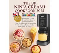 The UK Ninja Creami Cookbook 2025 With Pictures: Frozen British Desserts Reimagined, From Crumbles to Custard, Puddings to Pimms. The Ultimate Guide ... & Frozen Treats with the Ninja Creami NC300UK
