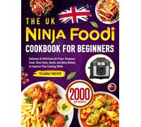 The UK Ninja Foodi Cookbook for Beginners: Delicious & Effortless Air Fryer, Pressure Cook, Slow Cook, Sauté, and More Dishes to Improve Your Cooking Skills