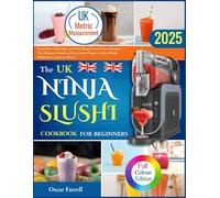 THE UK NINJA SLUSHI COOKBOOK FOR BEGINNERS: Irresistible, Delicious, and Refreshing Frozen Treat Recipes: The Ultimate Guide to Homemade Frappes, Spiked Slush, Milkshakes, Juices & More!