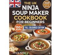 The UK Ninja soup Maker Cookbook for Beginners: 150+ Easy and Delicious Soup Recipes for Smooth, Chunky, Healthy, Slimming, Immunity, Detox, ... More Using UK Ingredients and Measurements