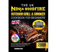 The UK Ninja Woodfire Outdoor Grill & Smoker Cookbook for Beginners: Various of Easy & Delicious Ninja Woodfire Recipes for Outdoor Gatherings, with Easy-to-Follow Instructions and Full-Colour Photos