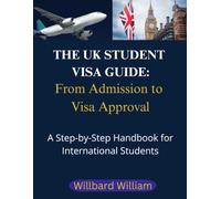 THE UK STUDENT VISA GUIDE: From Admission to Visa Approval: A Step-by-Step Handbook for International Students