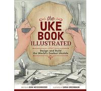 The Uke Book Illustrated: Design and Build the World's Coolest Ukulele