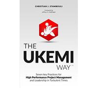 The Ukemi Way: Seven Key Practices for High Performance Project Management and Leadership in Turbulent Times