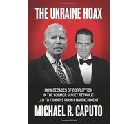The Ukraine Hoax: How Decades of Corruption in the Former Soviet Republic Led to Trump's Phony Impeachment