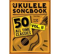The Ukulele Songbook: 50 All Time Classics - VOLUME II