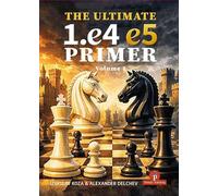 The Ultimate 1.e4 - e5 Primer: A Practical Guide to the Most Fundamental Battle in Chess
