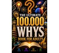 The Ultimate 100,000 Whys Book for Adults Discover the Hidden Reasons Behind Everyday Life - A Complete Encyclopedia for Curious Adults